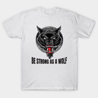 Be strong as as a wolf, Powerful, wolf lover, wolves T-Shirt